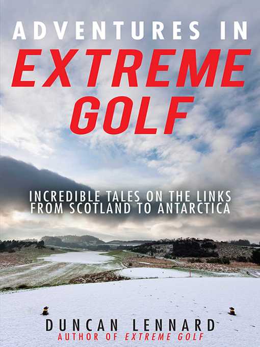 Title details for Adventures in Extreme Golf: Incredible Tales on the Links from Scotland to Antarctica by Duncan Lennard - Available